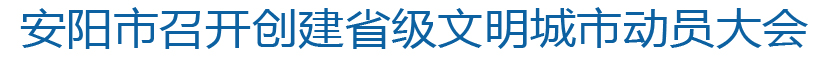 安阳市召开创建省级文明城市动员大会(2).jpg
